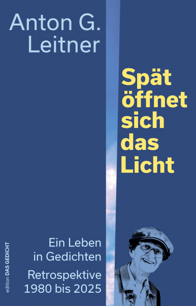 Cover des lyrischen Lebenswerksammelbandes »Spät öffnet sich das Licht« von Anton G. Leitner